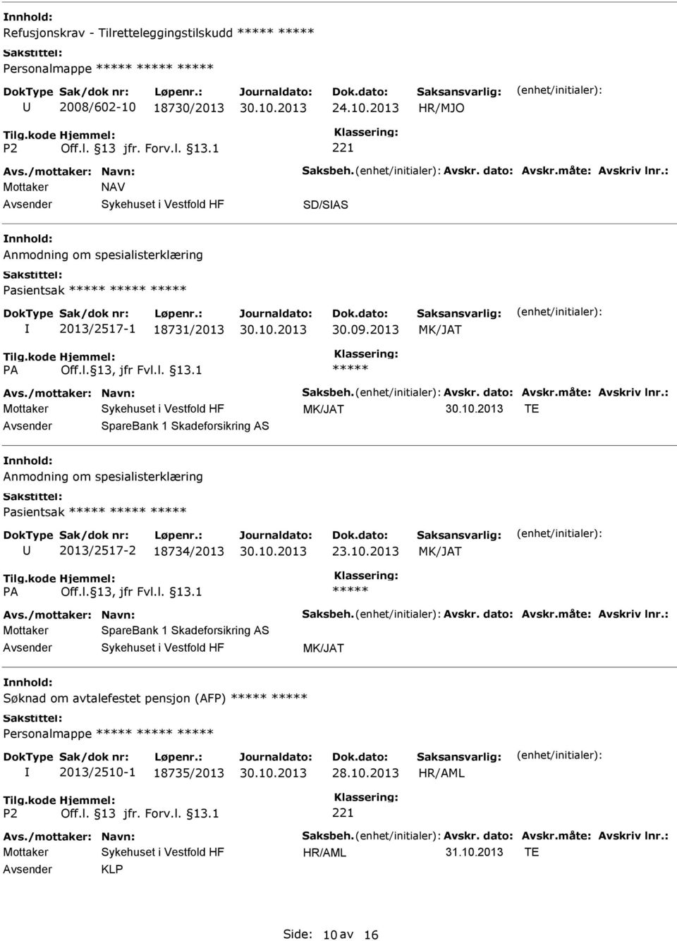 : MK/JAT TE SpareBank 1 Skadeforsikring AS Anmodning om spesialisterklæring Pasientsak 2013/2517-2 18734/2013 MK/JAT Avs./mottaker: Navn: Saksbeh. Avskr. dato: Avskr.