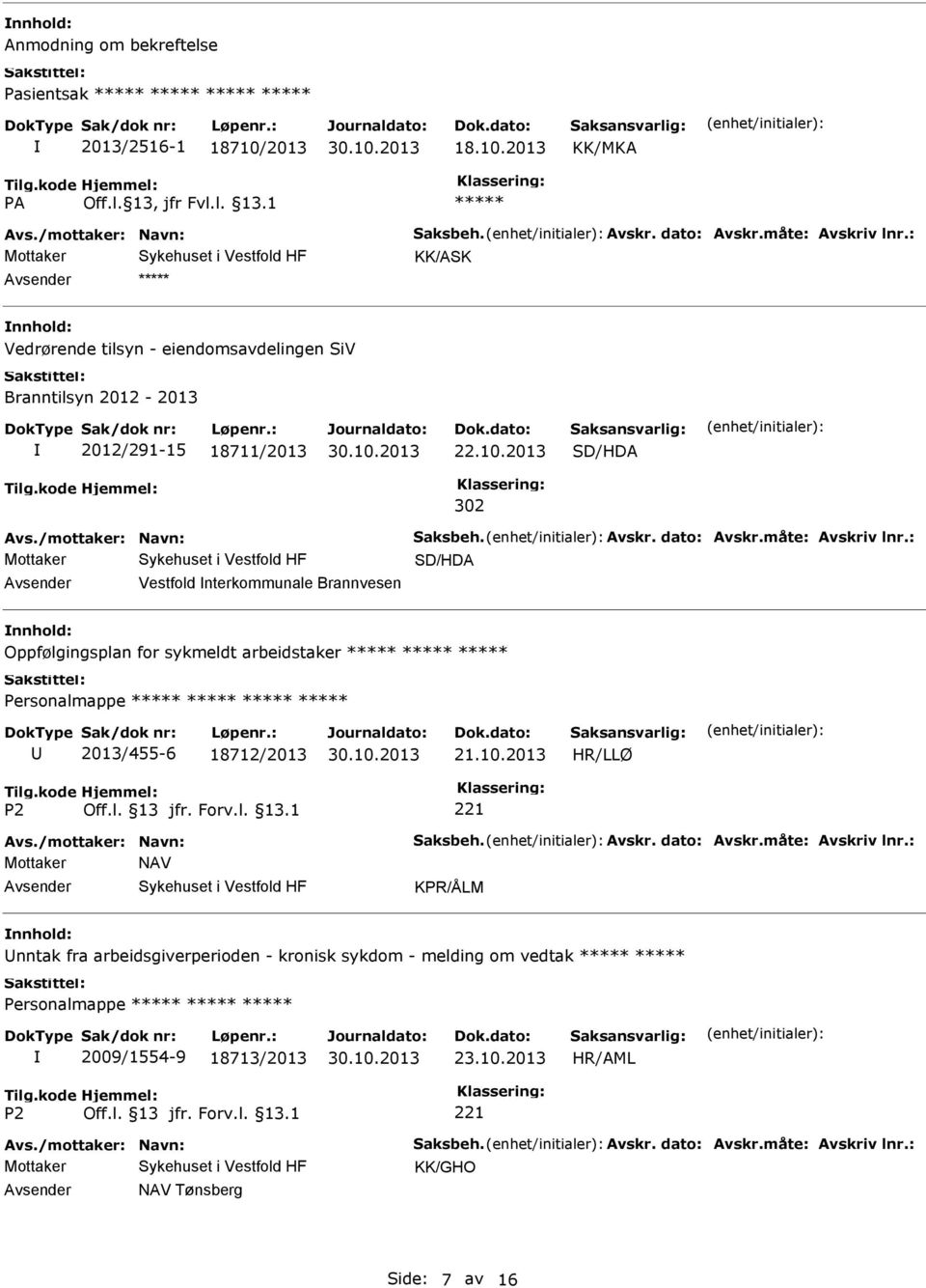 måte: Avskriv lnr.: SD/HDA Vestfold nterkommunale Brannvesen Oppfølgingsplan for sykmeldt arbeidstaker 2013/455-6 18712/2013 21.10.2013 HR/LLØ Avs./mottaker: Navn: Saksbeh. Avskr. dato: Avskr.