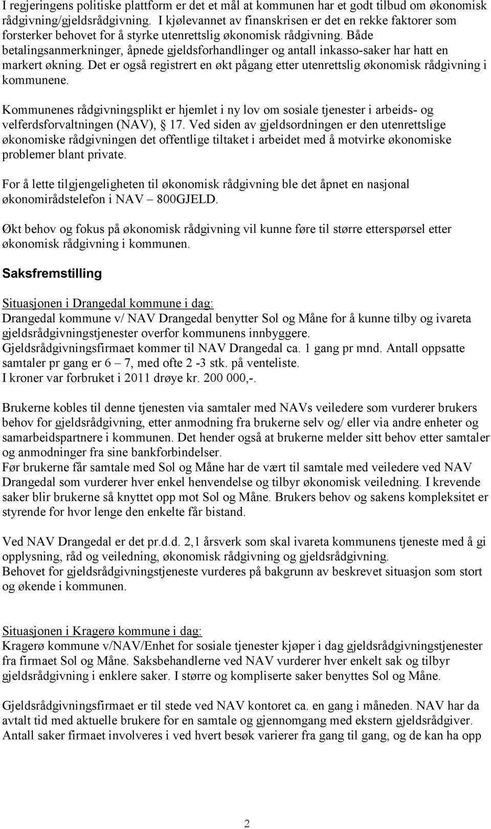 Både betalingsanmerkninger, åpnede gjeldsforhandlinger og antall inkasso-saker har hatt en markert økning. Det er også registrert en økt pågang etter utenrettslig økonomisk rådgivning i kommunene.