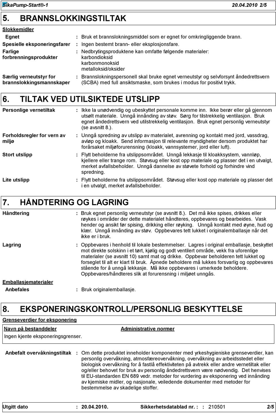 omkringliggende brann. Ingen bestemt brann- eller eksplosjonsfare.