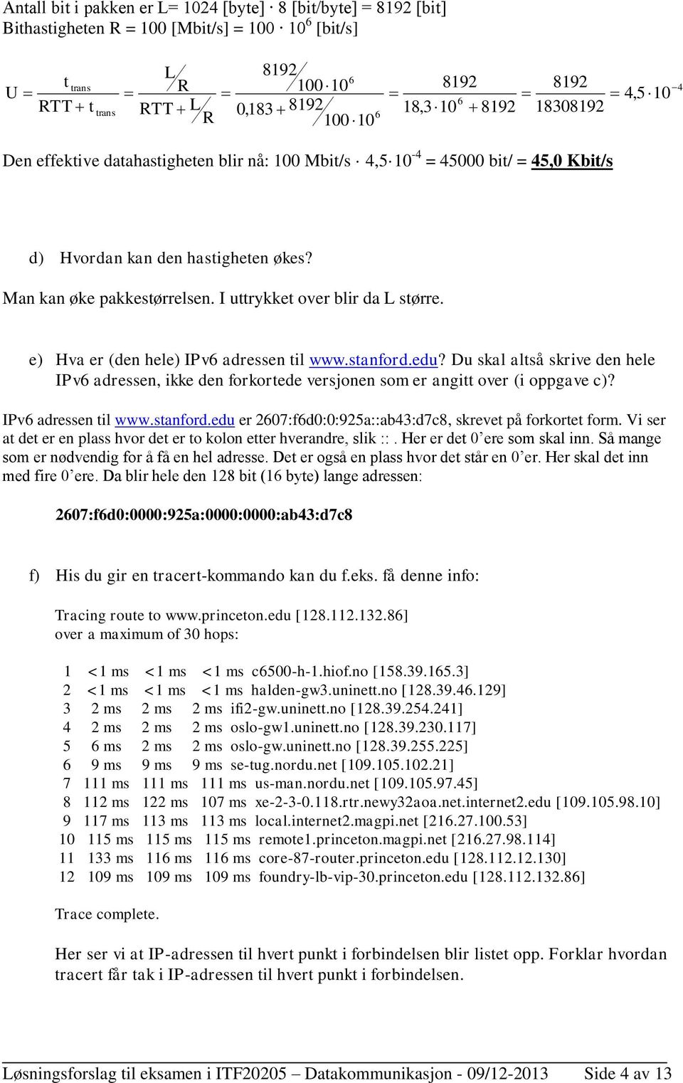I uttrykket over blir da L større. e) Hva er (den hele) IPv6 adressen til www.stanford.edu? Du skal altså skrive den hele IPv6 adressen, ikke den forkortede versjonen som er angitt over (i oppgave c)?