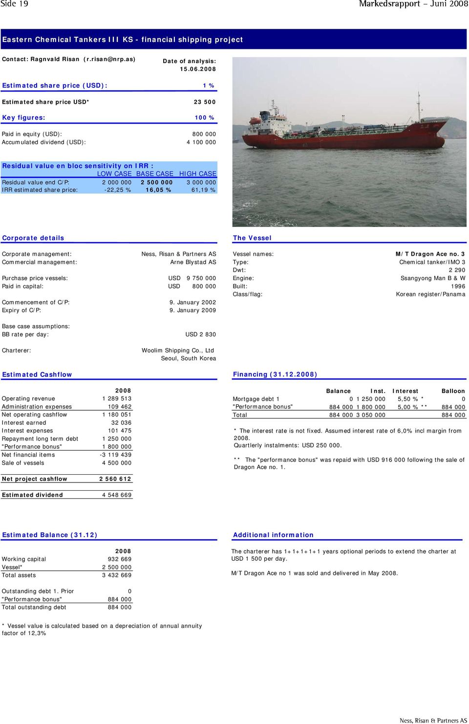 sensitivity on IRR : LOW CASE BASE CASE HIGH CASE Residual value end C/P: 2 000 000 2 500 000 3 000 000 IRR estimated share price: -22,25 % 16,05 % 61,19 % Corporate details The Vessel Corporate
