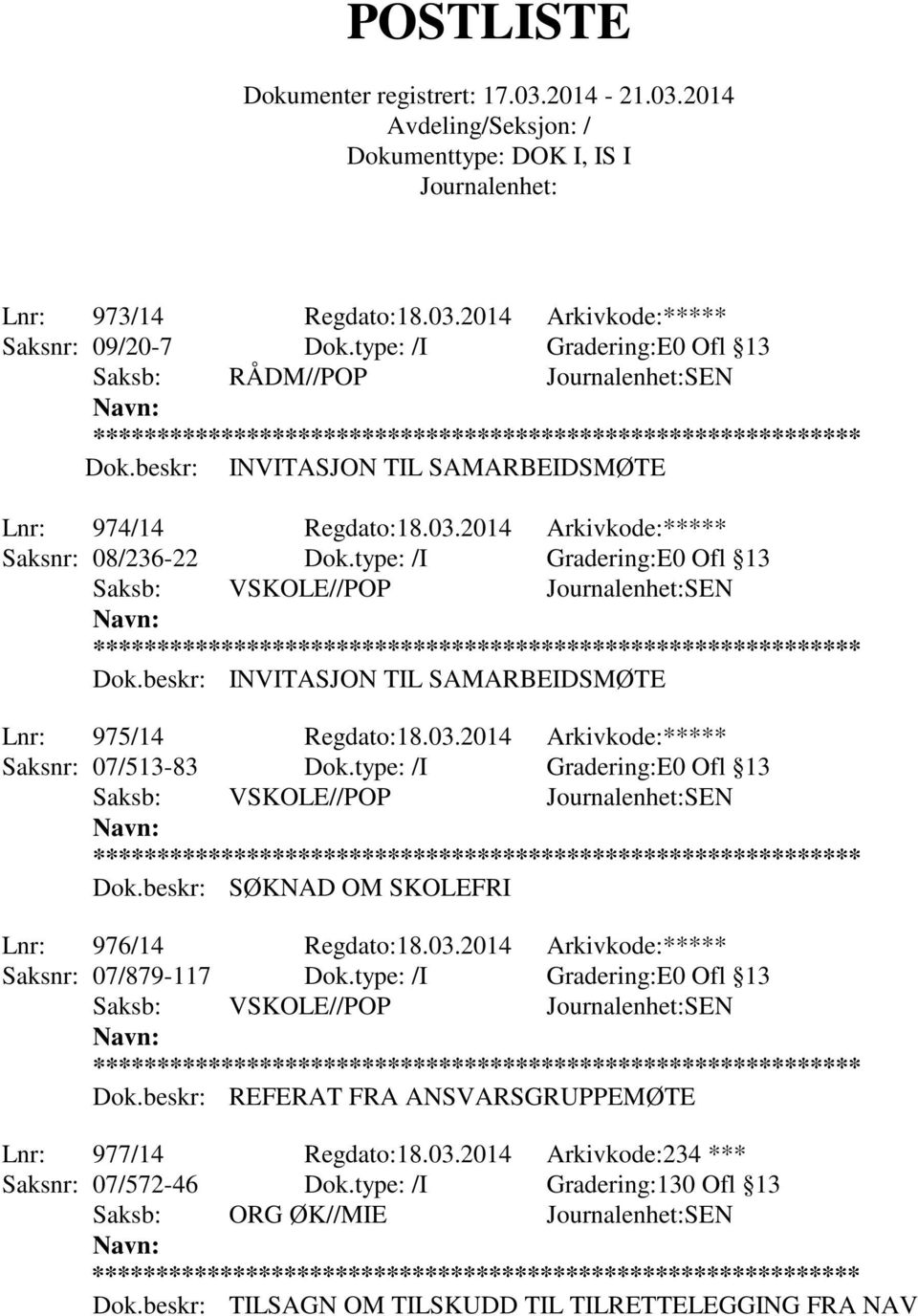 type: /I Gradering:E0 Ofl 13 Saksb: VSKOLE//POP SEN Dok.beskr: SØKNAD OM SKOLEFRI Lnr: 976/14 Regdato:18.03.2014 Arkivkode:***** Saksnr: 07/879-117 Dok.