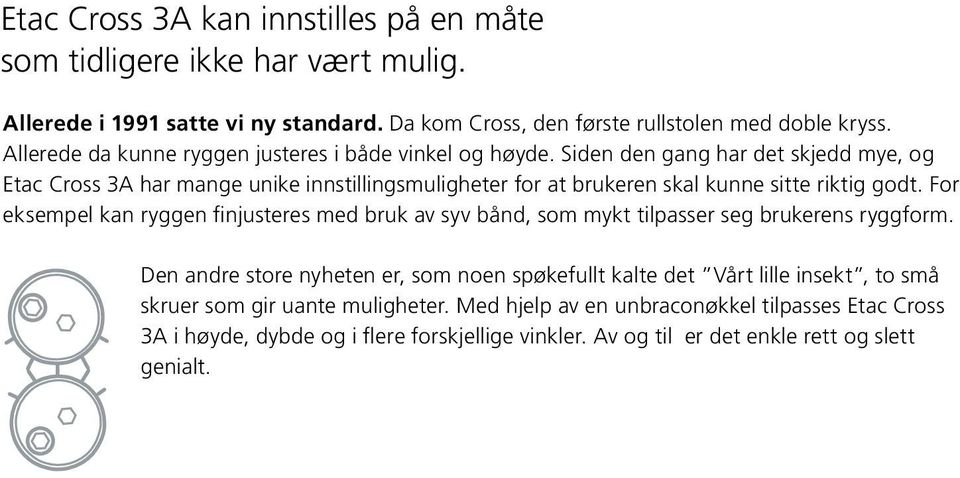 Siden den gang har det skjedd mye, og Etac Cross 3A har mange unike innstillingsmuligheter for at brukeren skal kunne sitte riktig godt.