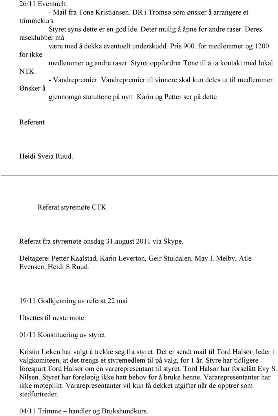 Vandrepremier til vinnere skal kun deles ut til medlemmer. Ønsker å gjennomgå statuttene på nytt. Karin og Petter ser på dette. Referent Heidi Sveia Ruud.