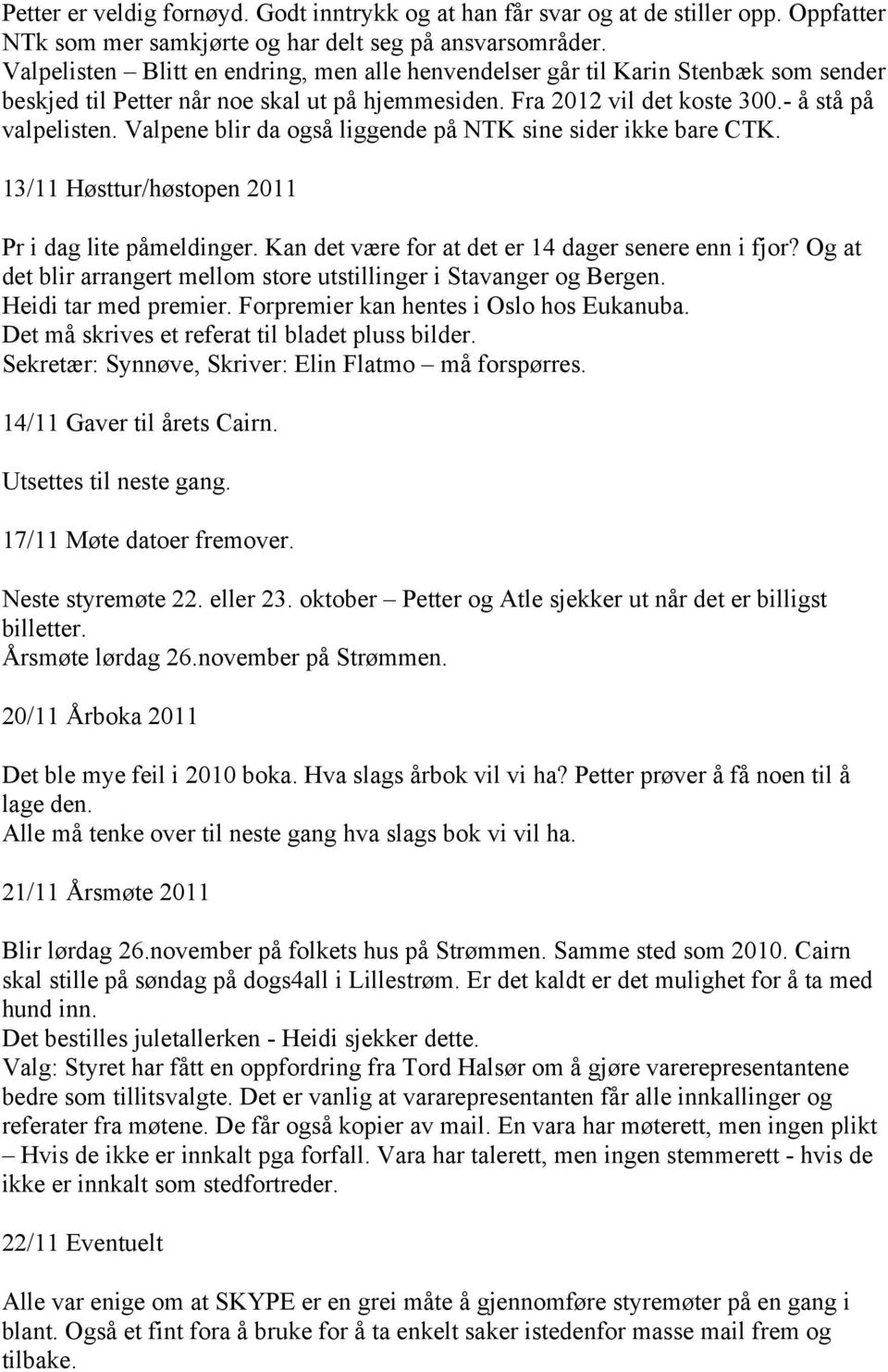 Valpene blir da også liggende på NTK sine sider ikke bare CTK. 13/11 Høsttur/høstopen 2011 Pr i dag lite påmeldinger. Kan det være for at det er 14 dager senere enn i fjor?