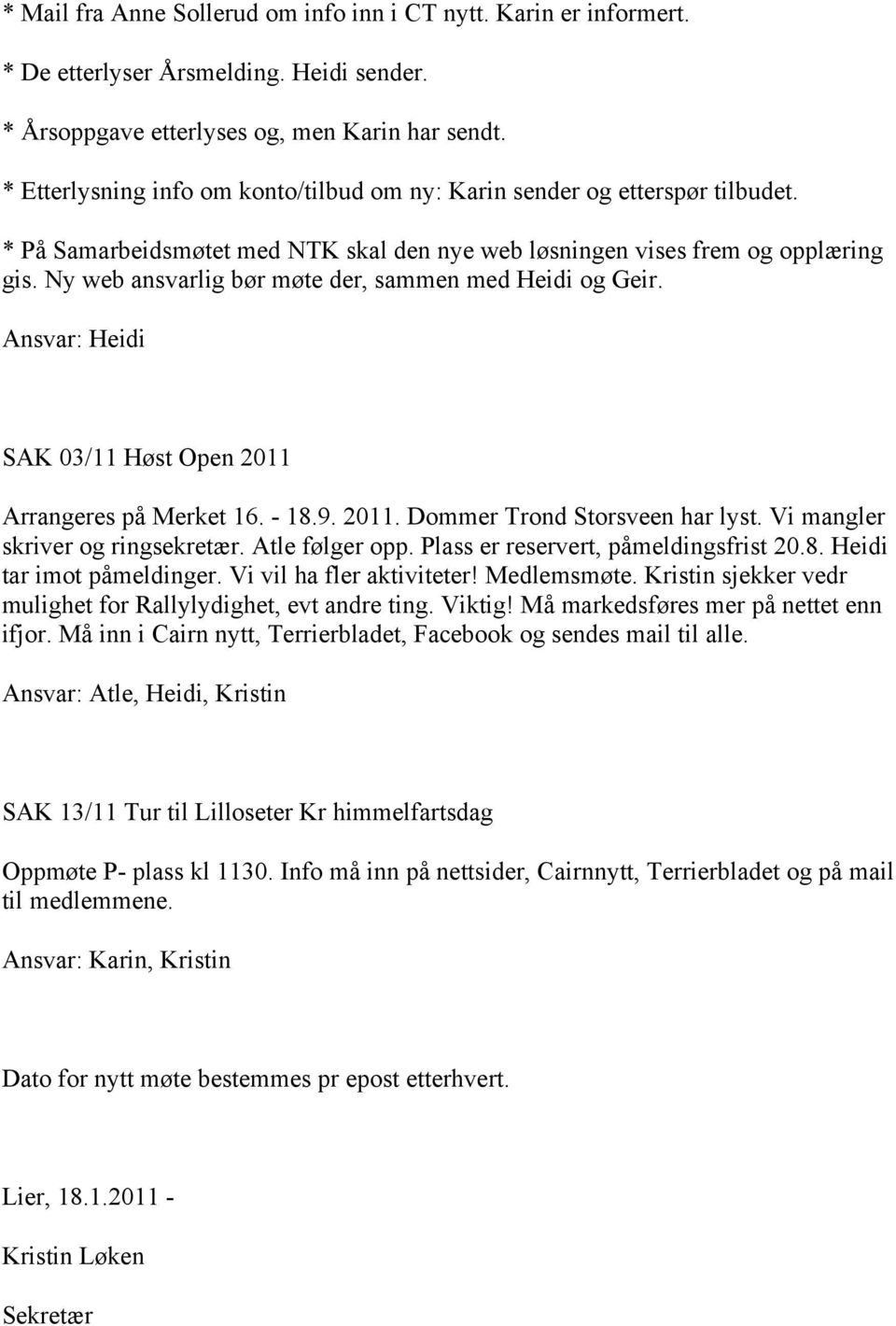 Ny web ansvarlig bør møte der, sammen med Heidi og Geir. Ansvar: Heidi SAK 03/11 Høst Open 2011 Arrangeres på Merket 16. - 18.9. 2011. Dommer Trond Storsveen har lyst.