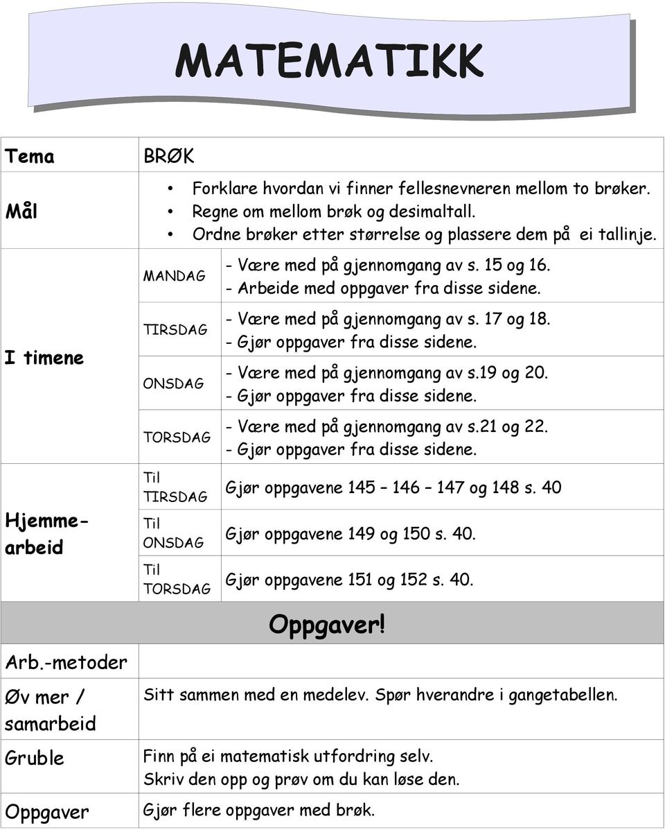 - Arbeide med oppgaver fra disse sidene. - Være med på gjennomgang av s. 17 og 18. - Gjør oppgaver fra disse sidene. - Være med på gjennomgang av s.19 og 20. - Gjør oppgaver fra disse sidene. - Være med på gjennomgang av s.21 og 22.