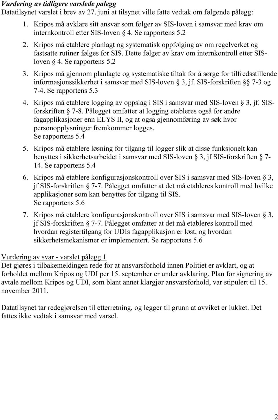 Kripos må etablere planlagt og systematisk oppfølging av om regelverket og fastsatte rutiner følges for SIS. Dette følger av krav om internkontroll etter SISloven 4. Se rapportens 5.2 3.