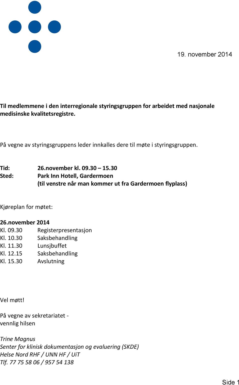 30 Sted: Park Inn Hotell, Gardermoen (til venstre når man kommer ut fra Gardermoen flyplass) Kjøreplan for møtet: 26.november 2014 Kl. 09.30 Registerpresentasjon Kl. 10.