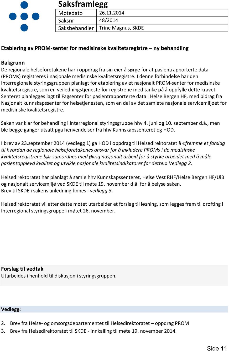 for at pasientrapporterte data (PROMs) registreres i nasjonale medisinske kvalitetsregistre.