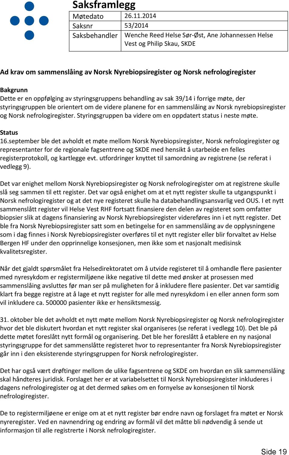 Dette er en oppfølging av styringsgruppens behandling av sak 39/14 i forrige møte, der styringsgruppen ble orientert om de videre planene for en sammenslåing av Norsk nyrebiopsiregister og Norsk