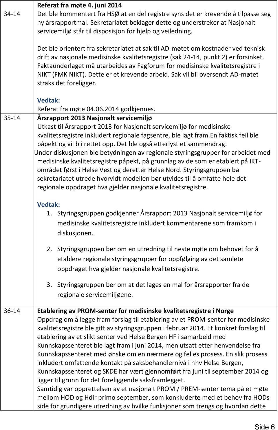 Det ble orientert fra sekretariatet at sak til AD-møtet om kostnader ved teknisk drift av nasjonale medisinske kvalitetsregistre (sak 24-14, punkt 2) er forsinket.