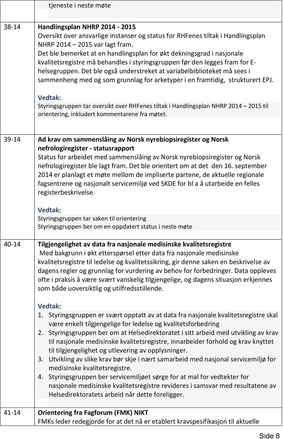 Det ble også understreket at variabelbiblioteket må sees i sammenheng med og som grunnlag for arketyper i en framtidig, strukturert EPJ.