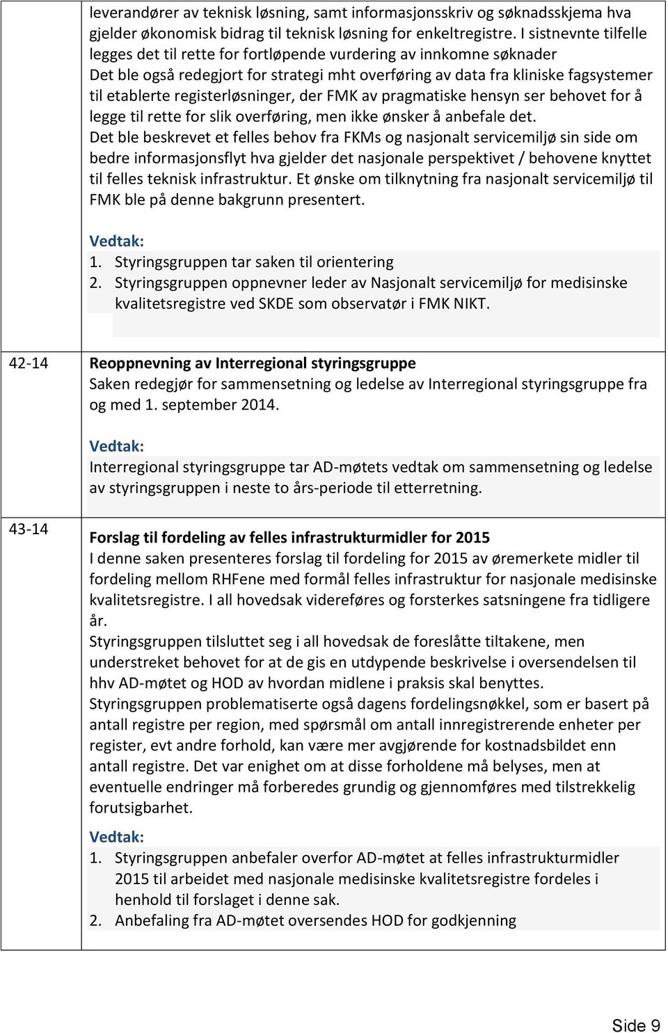 registerløsninger, der FMK av pragmatiske hensyn ser behovet for å legge til rette for slik overføring, men ikke ønsker å anbefale det.