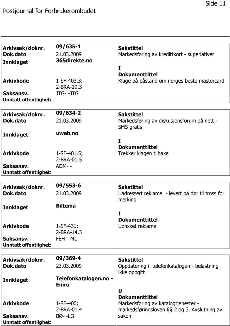 5; 2-BRA-01.5 ADM- - Trekker klagen tilbake Arkivsak/doknr. 09/553-6 Sakstittel Dok.dato 21.03.2009 adressert reklame - levert på dør til tross for merking nnklaget Biltema 1-SF-431; 2-BRA-14.