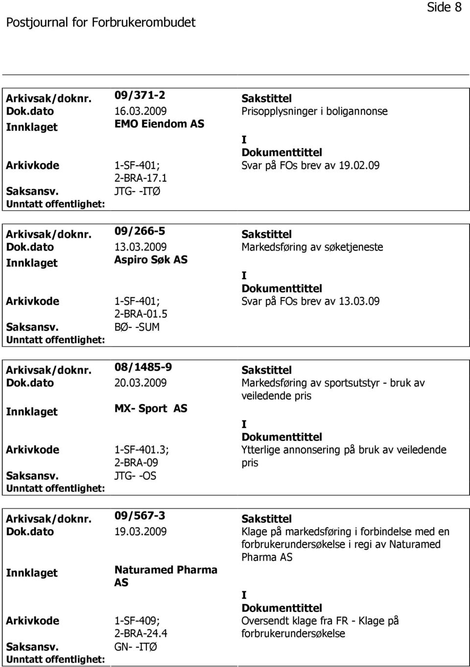 03.2009 Markedsføring av sportsutstyr - bruk av veiledende pris nnklaget MX- Sport AS 1-SF-401.3; 2-BRA-09 JTG- -OS Ytterlige annonsering på bruk av veiledende pris Arkivsak/doknr.