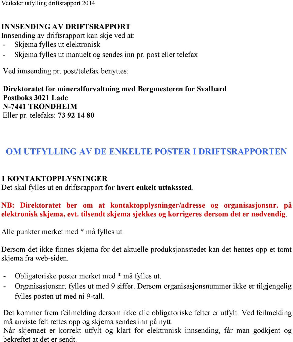 telefaks: 73 92 14 80 OM UTFYLLING AV DE ENKELTE POSTER I DRIFTSRAPPORTEN 1 KONTAKTOPPLYSNINGER Det skal fylles ut en driftsrapport for hvert enkelt uttakssted.