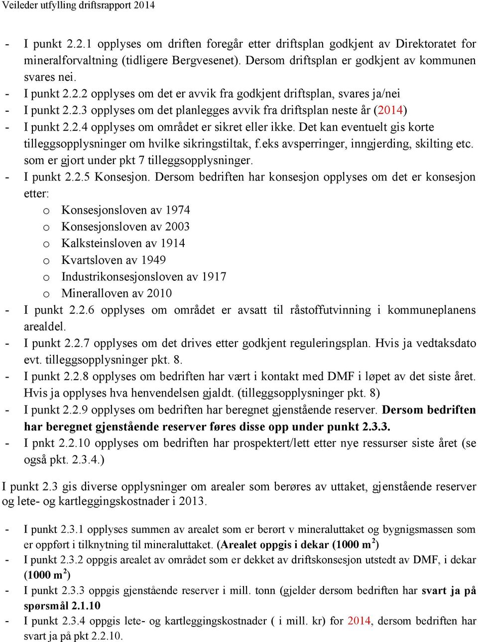 2.4 opplyses om området er sikret eller ikke. Det kan eventuelt gis korte tilleggsopplysninger om hvilke sikringstiltak, f.eks avsperringer, inngjerding, skilting etc.