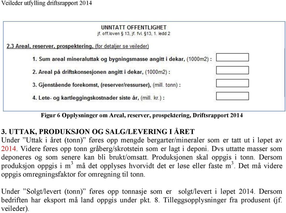 Videre føres opp tonn gråberg/skrotstein som er lagt i deponi. Dvs uttatte masser som deponeres og som senere kan bli brukt/omsatt. Produksjonen skal oppgis i tonn.