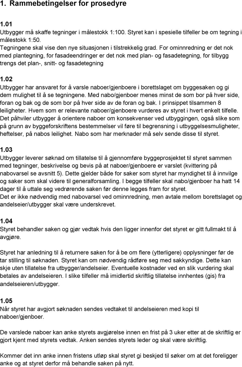 For ominnredning er det nok med plantegning, for fasadeendringer er det nok med plan- og fasadetegning, for tilbygg trengs det plan-, snitt- og fasadetegning 1.