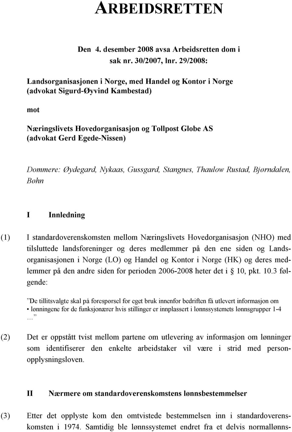 Øydegard, Nykaas, Gussgard, Stangnes, Thaulow Rustad, Bjørndalen, Bøhn I Innledning (1) I standardoverenskomsten mellom Næringslivets Hovedorganisasjon (NHO) med tilsluttede landsforeninger og deres