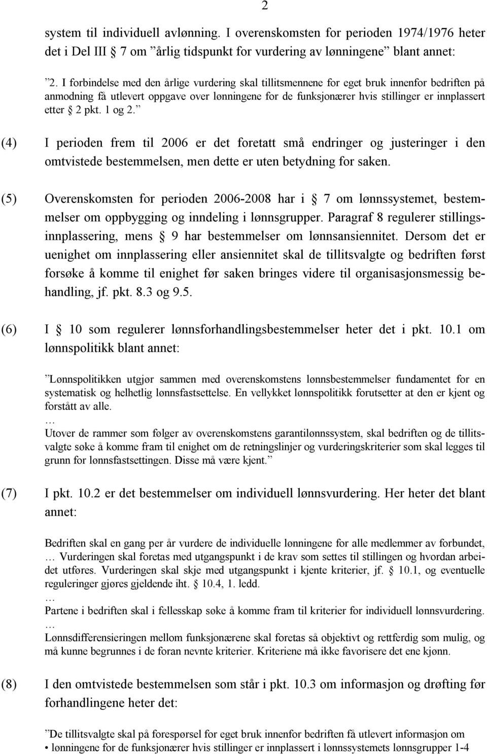 pkt. 1 og 2. (4) I perioden frem til 2006 er det foretatt små endringer og justeringer i den omtvistede bestemmelsen, men dette er uten betydning for saken.