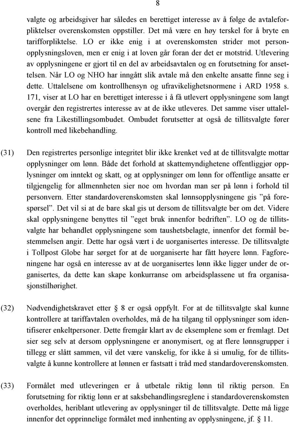 Utlevering av opplysningene er gjort til en del av arbeidsavtalen og en forutsetning for ansettelsen. Når LO og NHO har inngått slik avtale må den enkelte ansatte finne seg i dette.