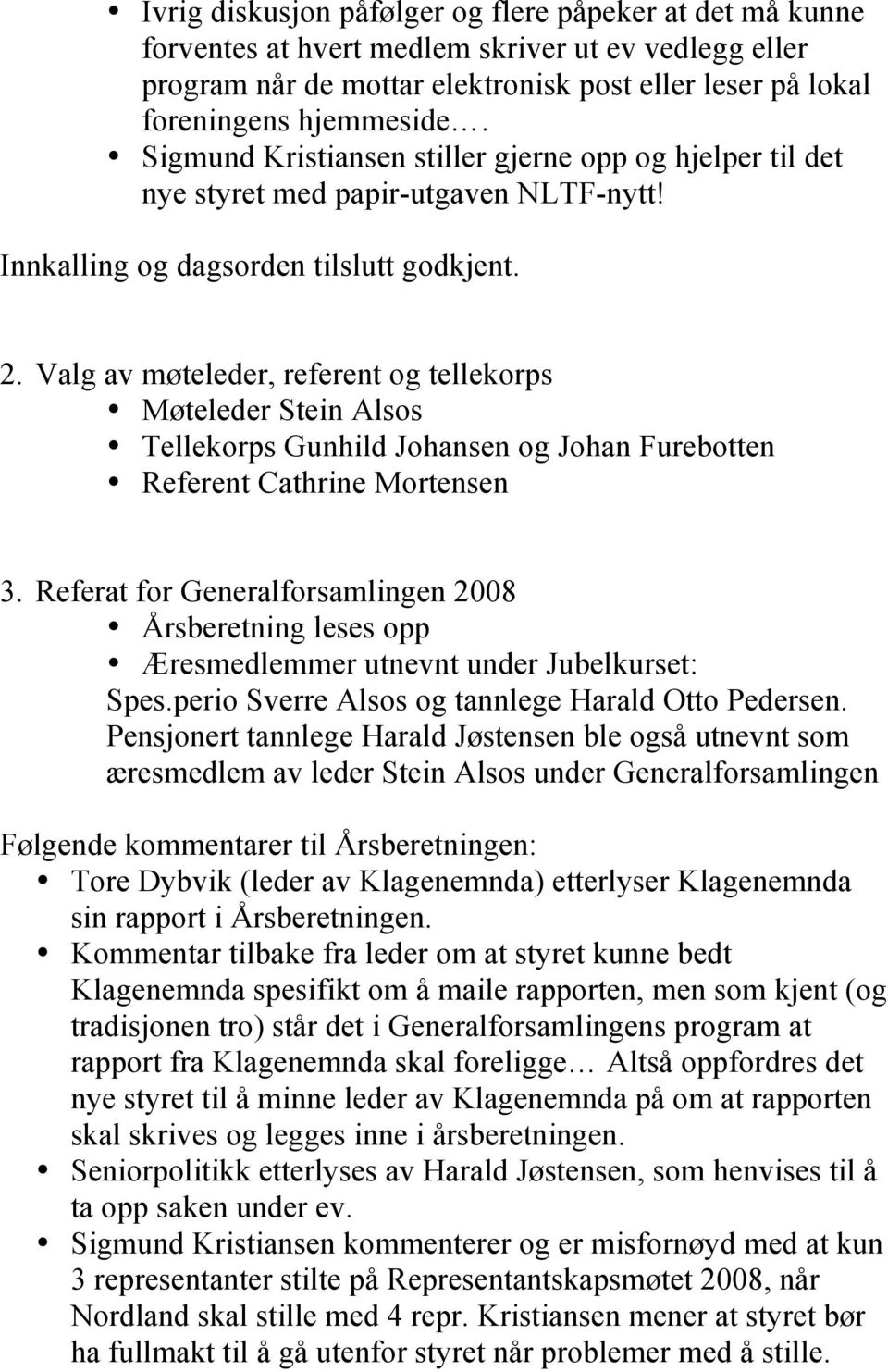 Valg av møteleder, referent og tellekorps Møteleder Stein Alsos Tellekorps Gunhild Johansen og Johan Furebotten Referent Cathrine Mortensen 3.