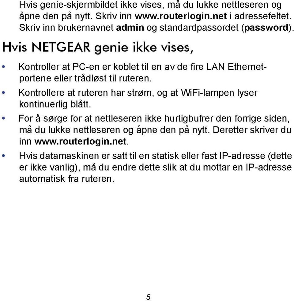 Hvis NETGEAR genie ikke vises, Kontroller at PC-en er koblet til en av de fire LAN Ethernetportene eller trådløst til ruteren.