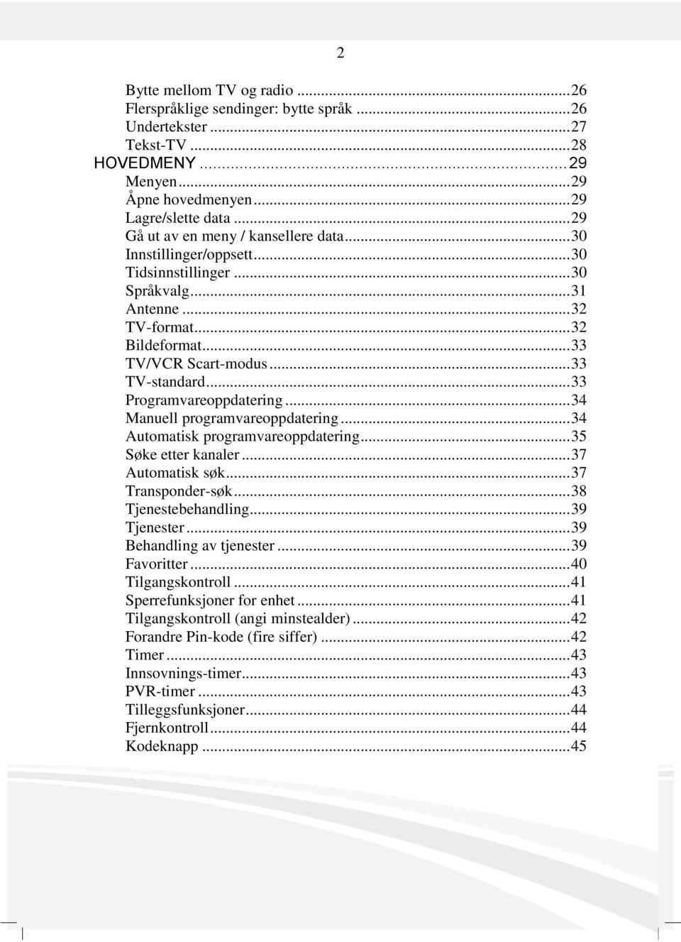 .. 33 Programvareoppdatering... 34 Manuell programvareoppdatering... 34 Automatisk programvareoppdatering... 35 Søke etter kanaler... 37 Automatisk søk... 37 Transponder-søk... 38 Tjenestebehandling.