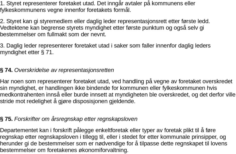 Vedtektene kan begrense styrets myndighet etter første punktum og også selv gi bestemmelser om fullmakt som der nevnt. 3.