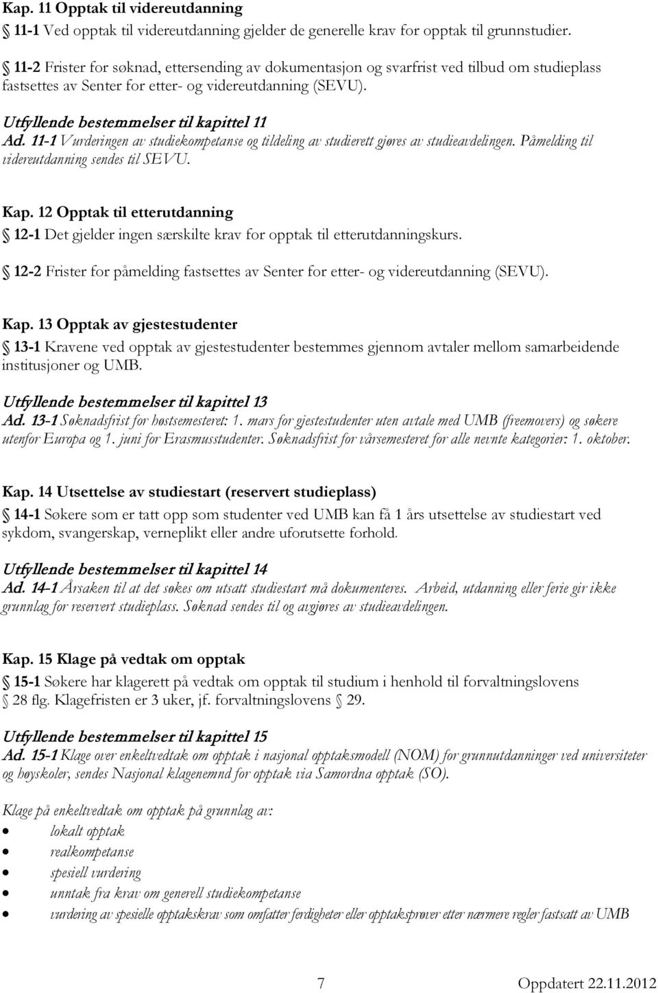 11-1 Vurderingen av studiekompetanse og tildeling av studierett gjøres av studieavdelingen. Påmelding til videreutdanning sendes til SEVU. Kap.