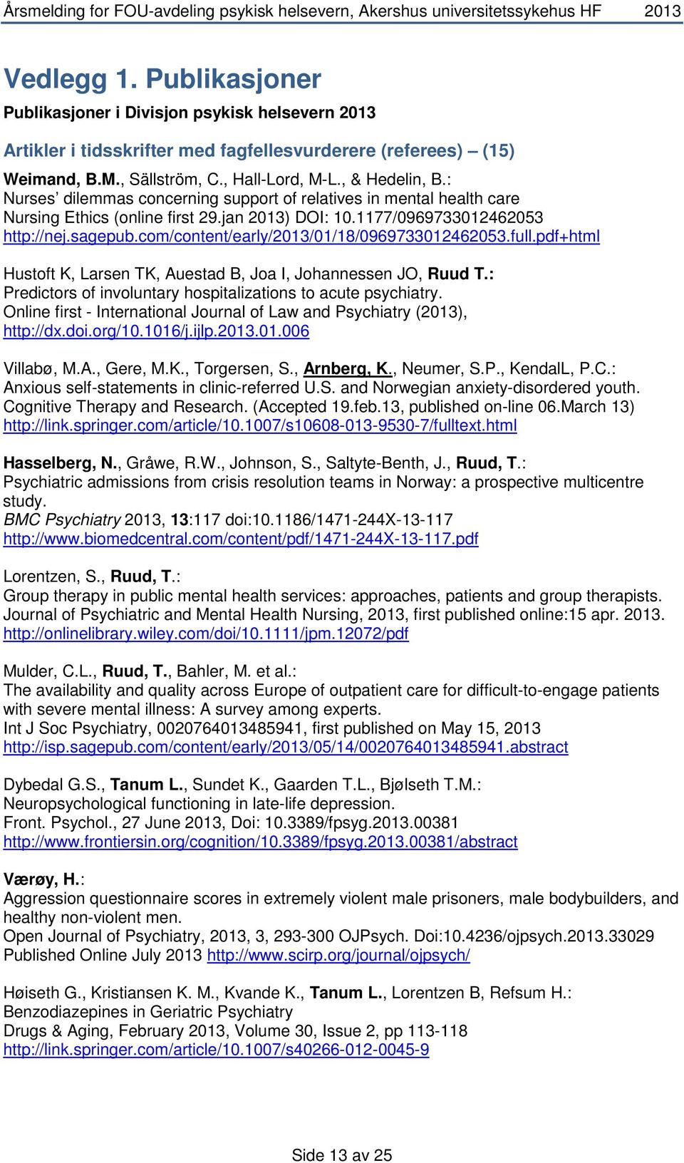 com/content/early/2013/01/18/0969733012462053.full.pdf+html Hustoft K, Larsen TK, Auestad B, Joa I, Johannessen JO, Ruud T.: Predictors of involuntary hospitalizations to acute psychiatry.