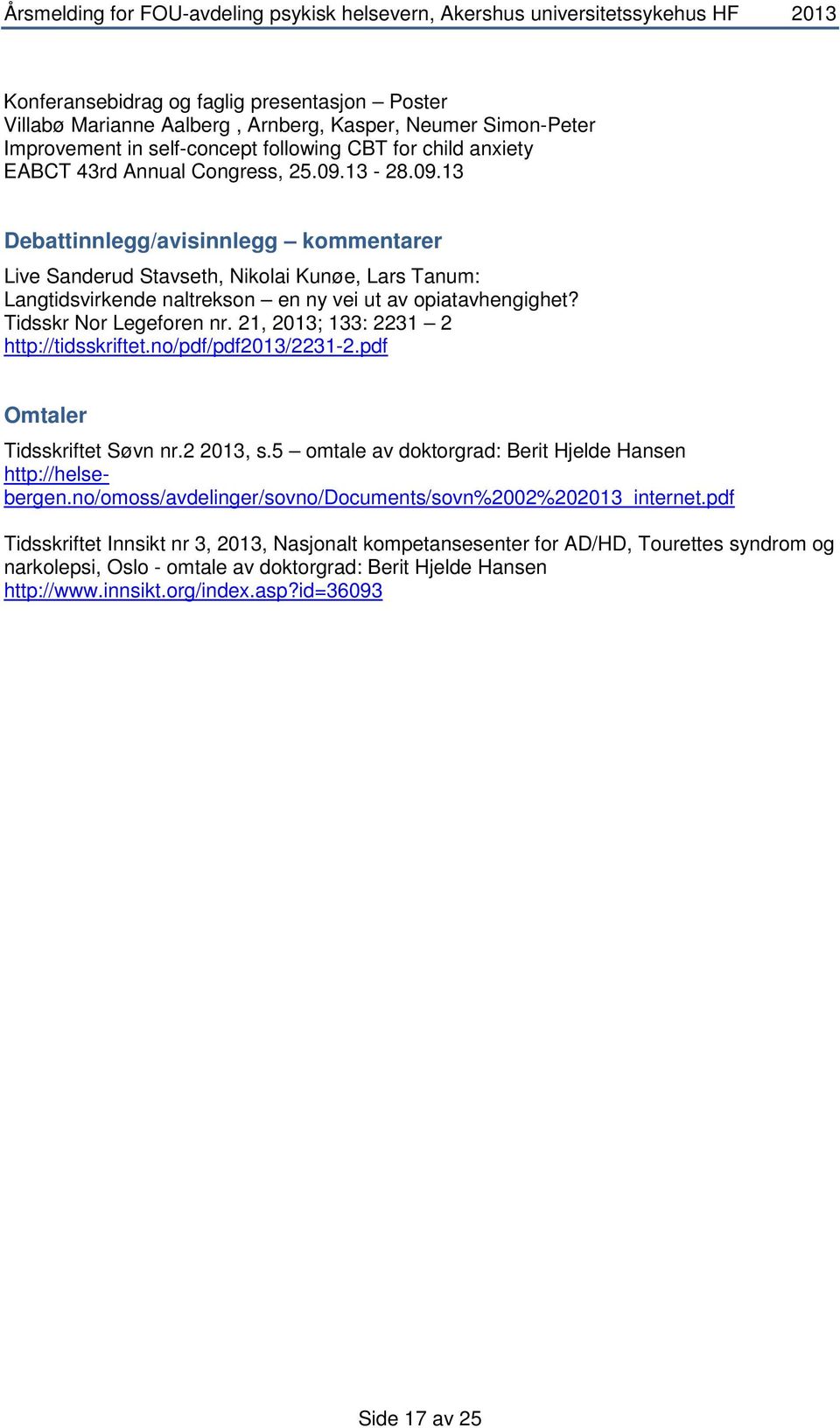 21, 2013; 133: 2231 2 http://tidsskriftet.no/pdf/pdf2013/2231-2.pdf Omtaler Tidsskriftet Søvn nr.2 2013, s.5 omtale av doktorgrad: Berit Hjelde Hansen http://helsebergen.