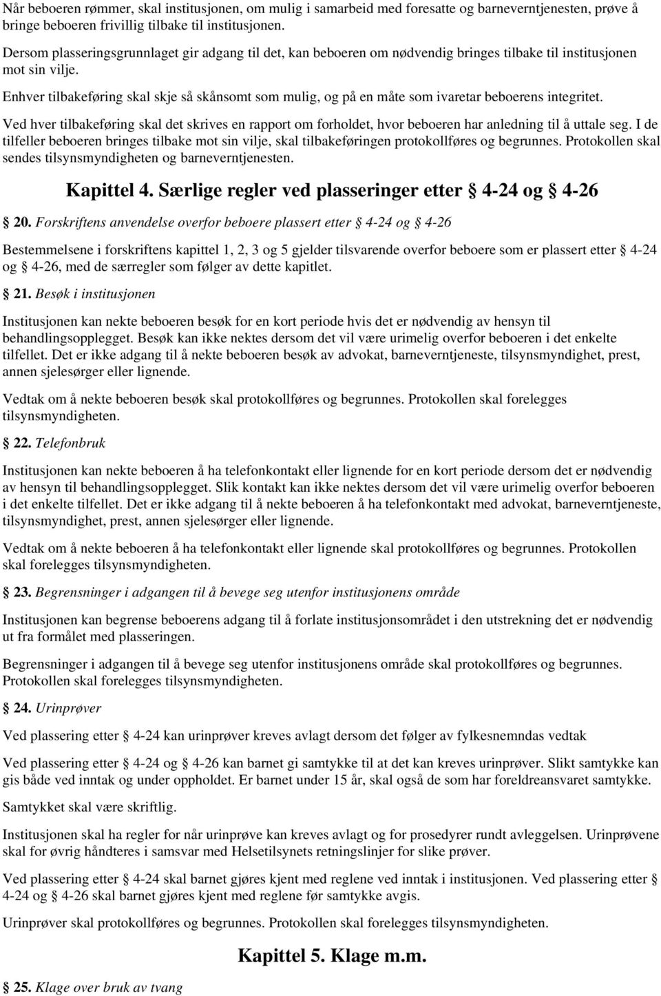 Enhver tilbakeføring skal skje så skånsomt som mulig, og på en måte som ivaretar beboerens integritet.