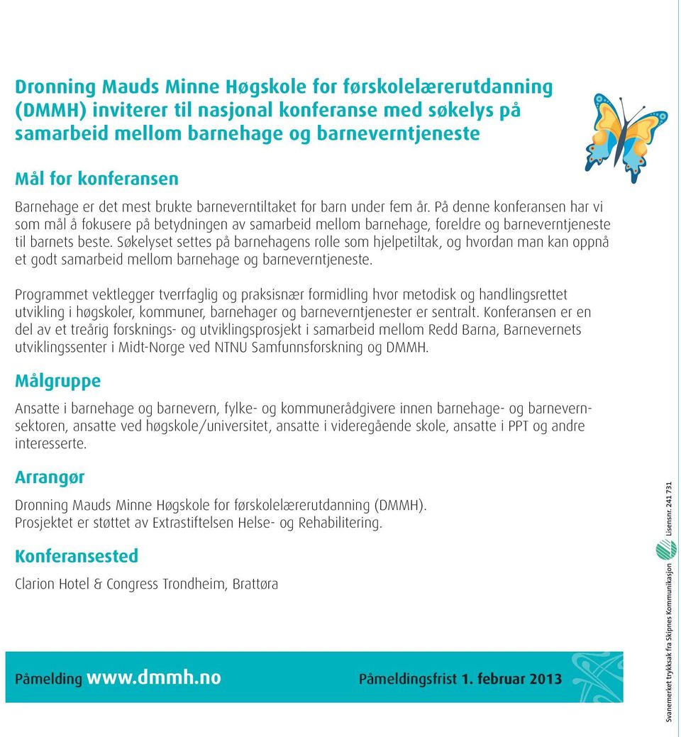 Søkelyset settes på barnehagens rolle som hjelpetiltak, og hvordan man kan oppnå et godt samarbeid mellom barnehage og barneverntjeneste.