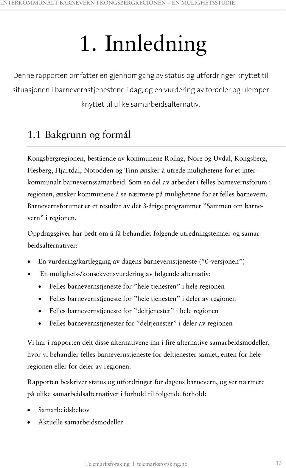 1 Bakgrunn og formål Kongsbergregionen, bestående av kommunene Rollag, Nore og Uvdal, Kongsberg, Flesberg, Hjartdal, Notodden og Tinn ønsker å utrede mulighetene for et interkommunalt