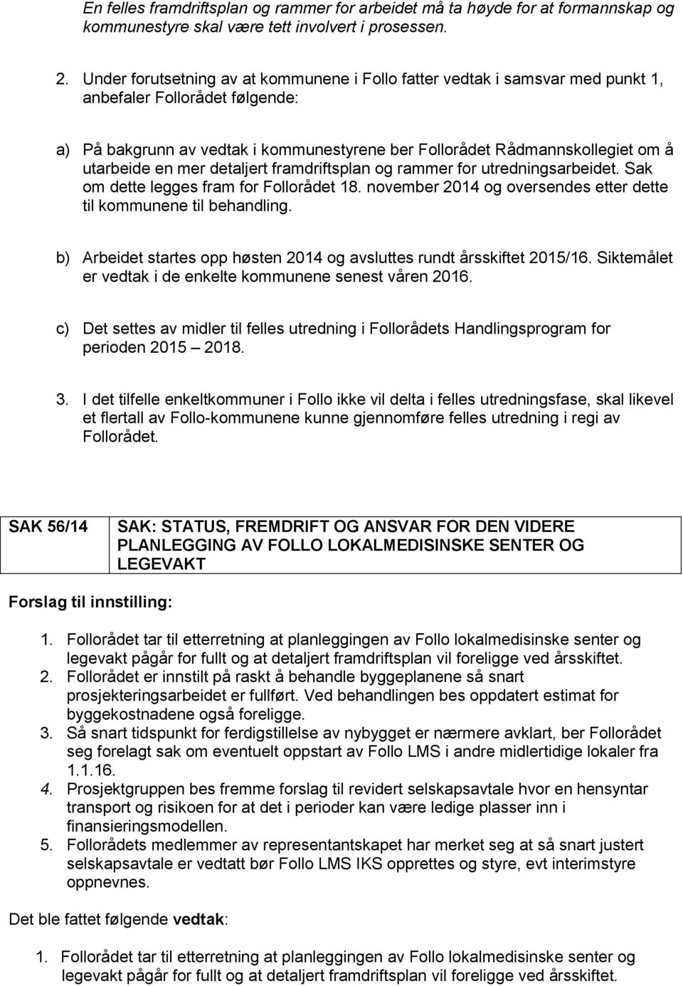 utarbeide en mer detaljert framdriftsplan og rammer for utredningsarbeidet. Sak om dette legges fram for Follorådet 18. november 2014 og oversendes etter dette til kommunene til behandling.