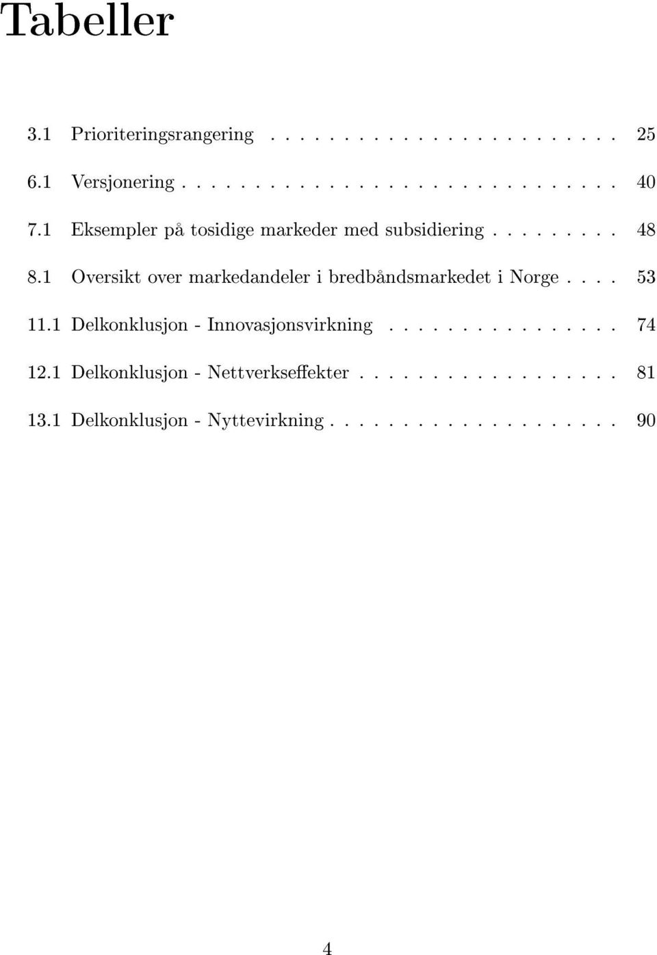1 Oversikt over markedandeler i bredbåndsmarkedet i Norge.... 53 11.1 Delkonklusjon - Innovasjonsvirkning.