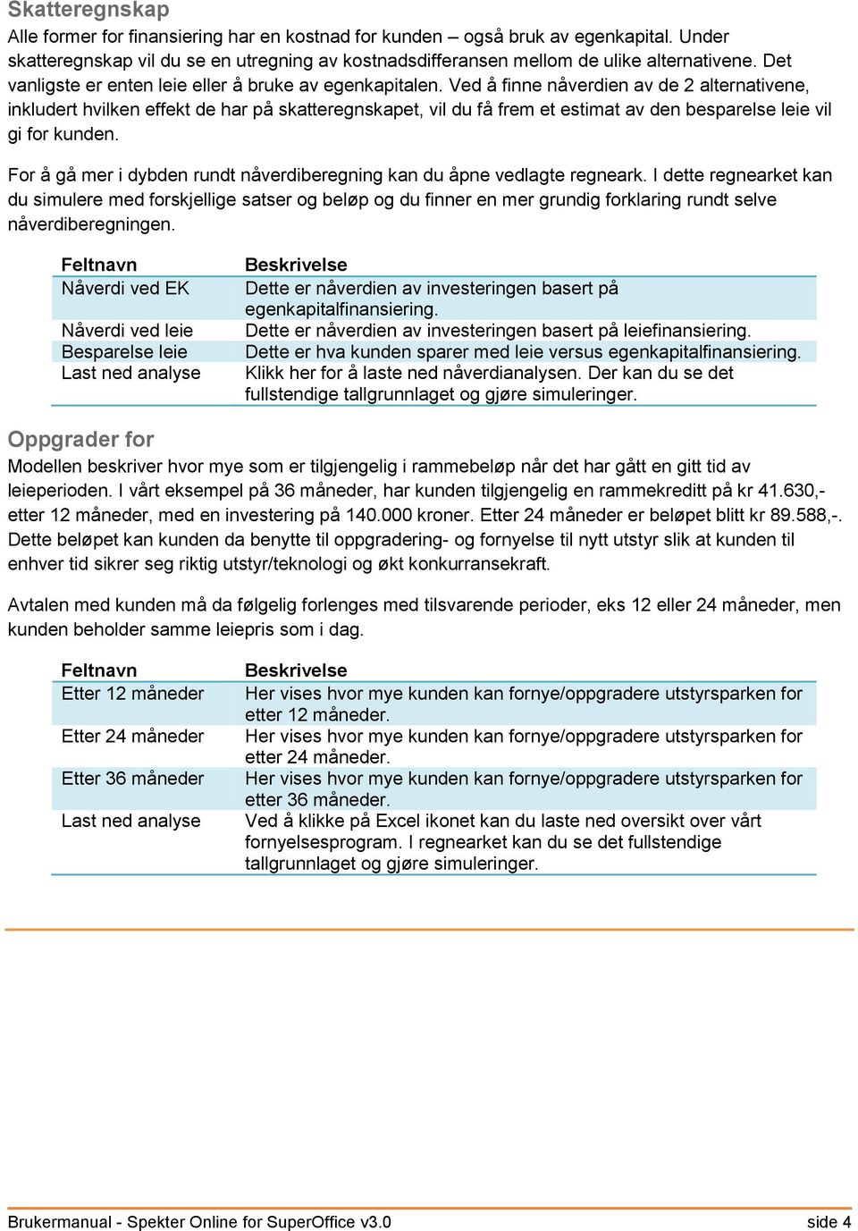 Ved å finne nåverdien av de 2 alternativene, inkludert hvilken effekt de har på skatteregnskapet, vil du få frem et estimat av den besparelse leie vil gi for kunden.