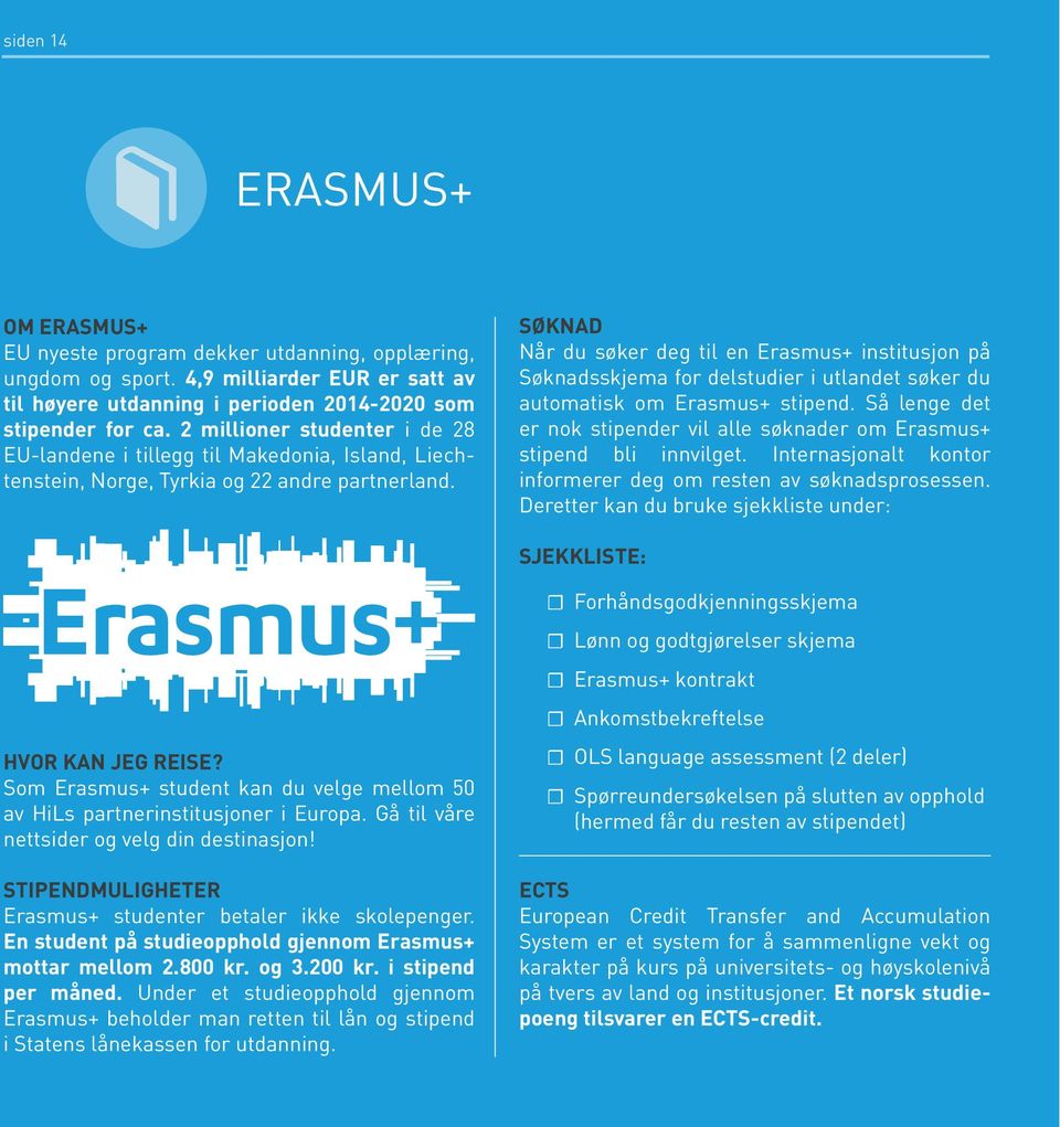 SØKNAD Når du søker deg til en Erasmus+ institusjon på Søknadsskjema for delstudier i utlandet søker du automatisk om Erasmus+ stipend.