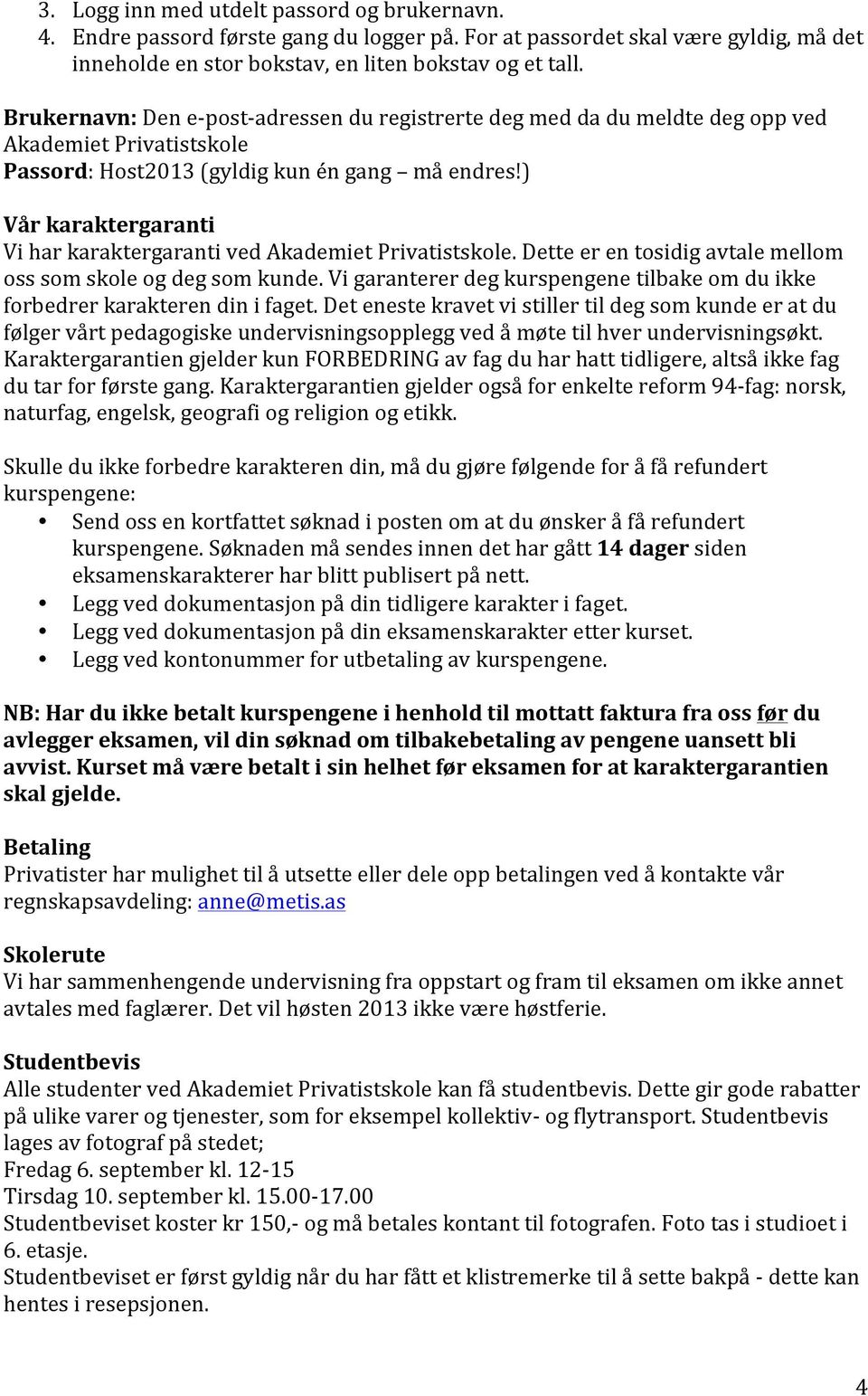 ) Vår karaktergaranti Vi har karaktergaranti ved Akademiet Privatistskole. Dette er en tosidig avtale mellom oss som skole og deg som kunde.