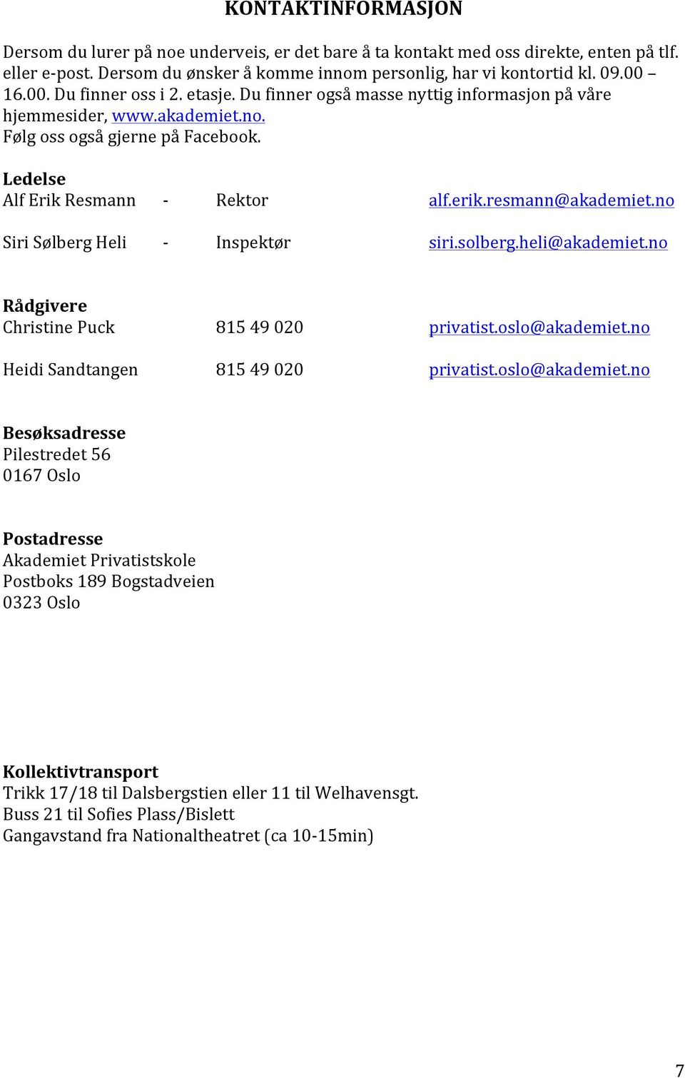 resmann@akademiet.no Siri Sølberg Heli - Inspektør siri.solberg.heli@akademiet.no Rådgivere Christine Puck 815 49 020 privatist.oslo@akademiet.