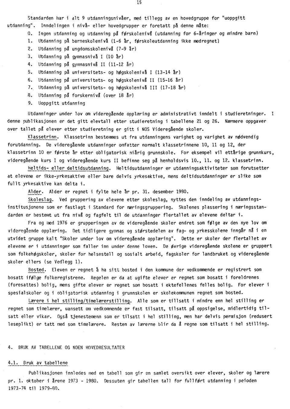 Utdanning ps ungdomsskolenivs (7-9 år) 3. Utdanning på gymnasnivå I (10 ar) 4. Utdanning på gymnasnivå II (11-12 at-) 5. Utdanning på universitets- og hogskoleniva I (13-14 år) 6.