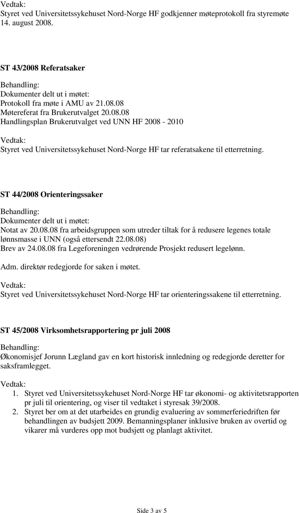 ST 44/2008 Orienteringssaker Dokumenter delt ut i møtet: Notat av 20.08.08 fra arbeidsgruppen som utreder tiltak for å redusere legenes totale lønnsmasse i UNN (også ettersendt 22.08.08) Brev av 24.