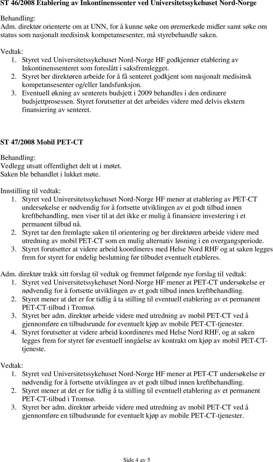 Styret ved Universitetssykehuset Nord-Norge HF godkjenner etablering av Inkontinenssenteret som foreslått i saksfremlegget. 2.