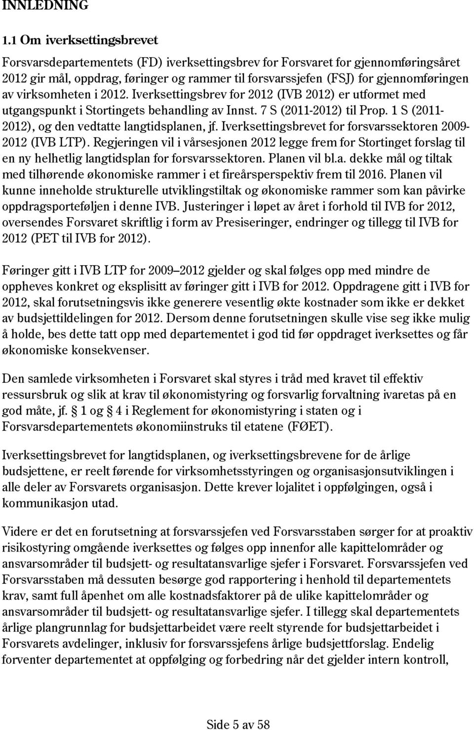 virksomheten i 2012. Iverksettingsbrev for 2012 (IVB 2012) er utformet med utgangspunkt i Stortingets behandling av Innst. 7 S (2011-2012) til Prop.