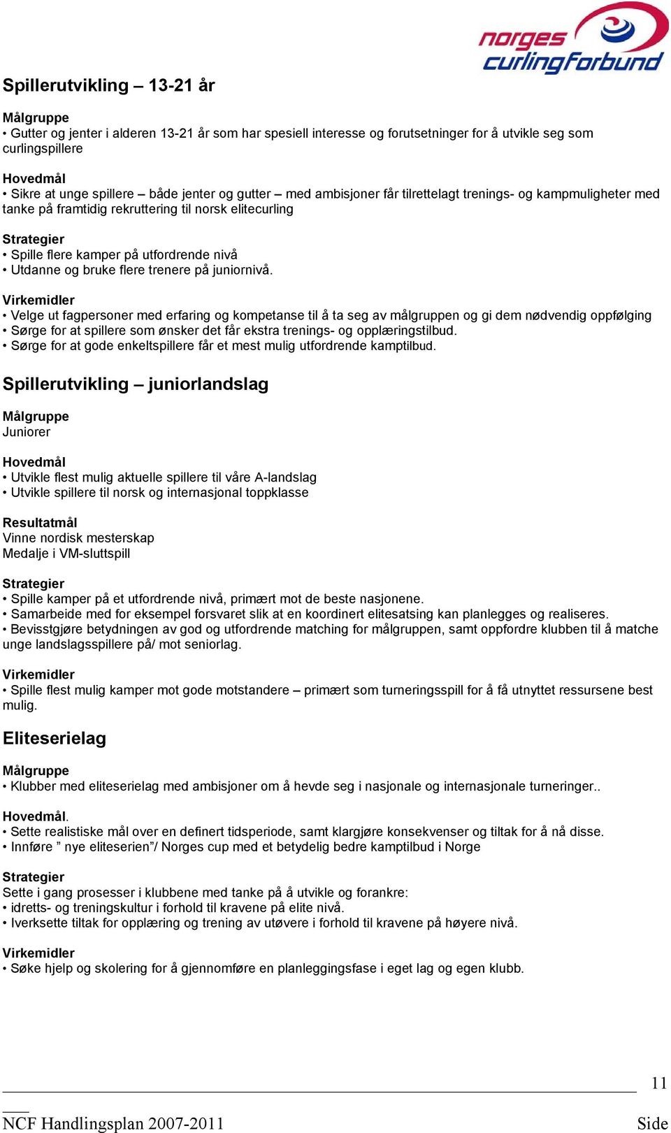 juniornivå. Velge ut fagpersoner med erfaring og kompetanse til å ta seg av målgruppen og gi dem nødvendig oppfølging Sørge for at spillere som ønsker det får ekstra trenings- og opplæringstilbud.