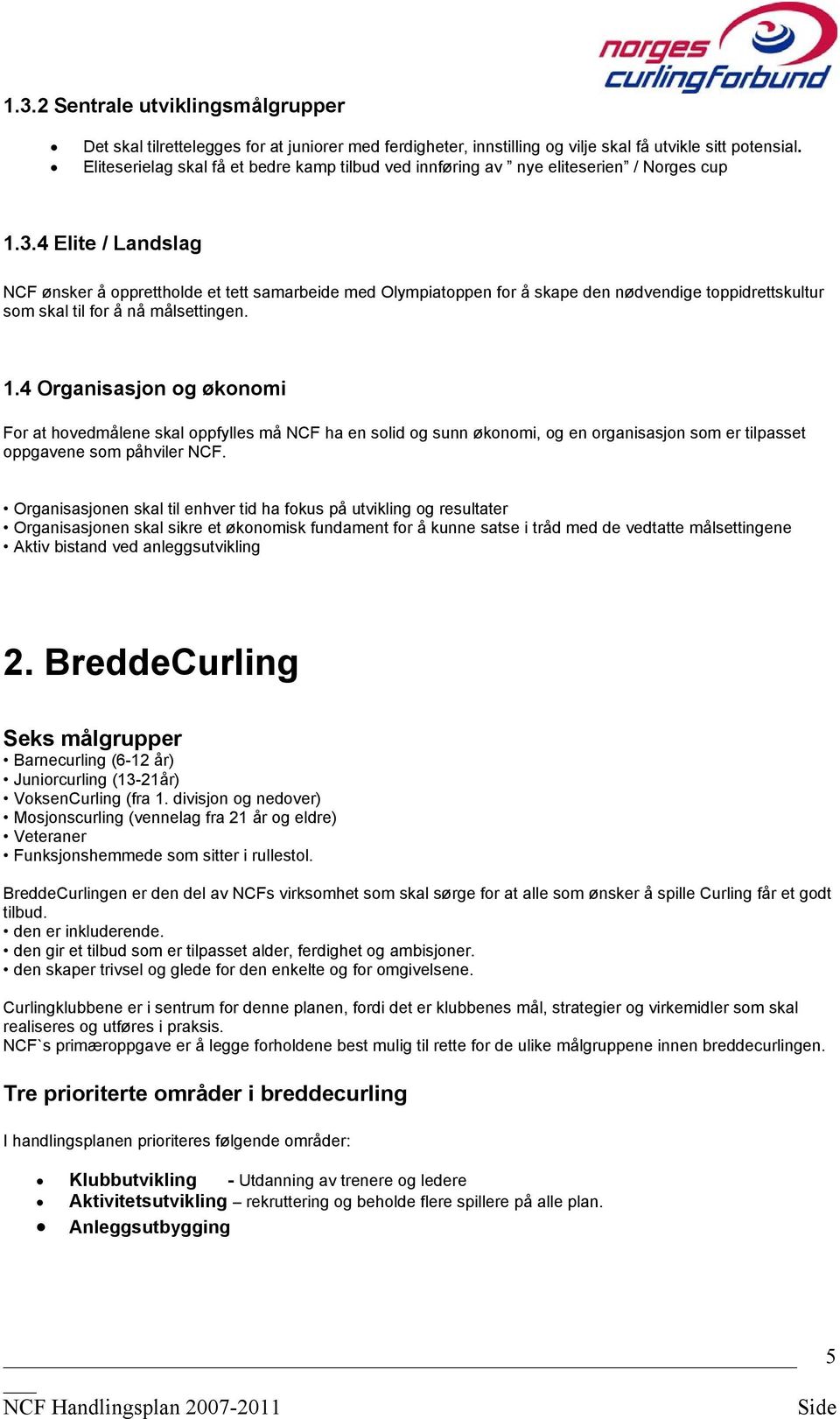 4 Elite / Landslag NCF ønsker å opprettholde et tett samarbeide med Olympiatoppen for å skape den nødvendige toppidrettskultur som skal til for å nå målsettingen. 1.